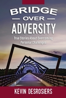 Bridge Over Adversity: True Stories About Overcoming Personal Challenges 1737500604 Book Cover
