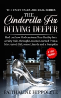 The Cinderella Fix, Delving Deeper: Find out how God can turn Your Reality into a Fairy Tale, through Lessons Learned from a Mistreated Girl, some Lizards and a Pumpkin - A 7 Day Journey 1081851317 Book Cover