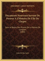 Documents Nouveaux Servant De Preuves A L'Histoire De L'Ile De Chypre: Sous Le Regne Des Princes De La Maison De Lusignan (1882) 1161001050 Book Cover