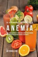 58 Juice Recipes for People with Anemia: The Juicing Solution to Increasing Hunger and Bringing Your Appetite Back without Medical Treatments 1984328921 Book Cover