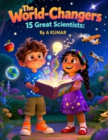 THE WORLD CHANGERS: 15 GREAT SCIENTISTS B0FTM55LXZ Book Cover