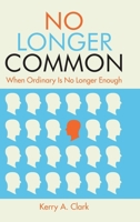 No Longer Common: When Ordinary Is No Longer Enough 1098041607 Book Cover