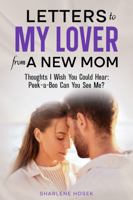 Letters to My Lover from A New Mom: Thoughts I Wish You Could Hear: Peek-a-Boo Can You See Me? 1965823041 Book Cover