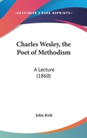 Charles Wesley, the Poet of Methodism.: Annotated and Illustrated. 1166426416 Book Cover