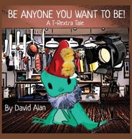 Be Anyone You Want to Be!: A T-Rextra Tale 1737022028 Book Cover