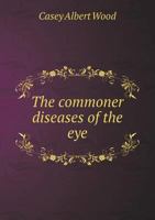 The Commoner Diseases of the Eye: How to Detect and How to Treat Them; For Students of Medicine 1010125192 Book Cover