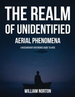 The Realm Of Unidentified Aerial Phenomena: A Researcher’s Reference Guide to UFOs B0HCB2MK1J Book Cover