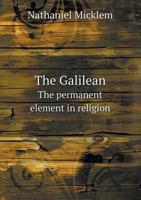 The Galilean: The Permanent Element in Religion 1355875609 Book Cover