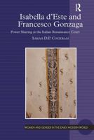 Isabella d'Este and Francesco Gonzaga: Power Sharing at the Italian Renaissance Court (Women and Gender in the Early Modern World) 1032924055 Book Cover