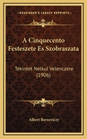 A Cinquecento Festeszete Es Szobraszata: Tekintet Nelkul Velenczere (1906) 116806919X Book Cover