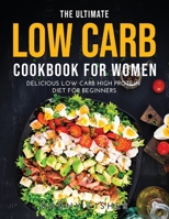 The Ultimate Low Carb Cookbook for Women: Delicious Low Carb High Protein Diet for Beginners 1387994662 Book Cover