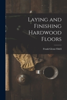 Laying and Finishing Hardwood Floors - Primary Source Edition 1016371764 Book Cover