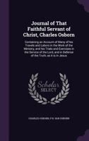 Journal of That Faithful Servant of Christ, Charles Osborn: Containing an Account of Many of His Travels and Labors in the Work of the Ministry, and His Trials and Exercises in the Service of the Lord 1347561714 Book Cover
