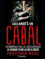 CALLANDO A UN CABAL: Sombras en la Oscuridad, la verdad tú no lo vas a creer Historia Real B0C2SQ8N63 Book Cover