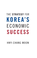 The Strategy for Korea's Economic Success 0190228792 Book Cover