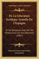 de la Litt�rature Juridique Actuelle de l'Espagne Et de Quelques-Unes de Ses Productions Les Plus R�centes... 0274815346 Book Cover