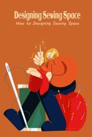 Designing Sewing Space: How to Designing Sewing Space: Designing Sewing Space For Beginner B09L4X5NFC Book Cover