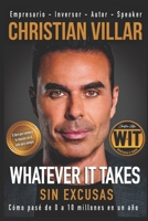 Whatever it takes (Sin Excusas): Cómo pasé de $0 a $10 Millones en 1 año. (Spanish Edition) B0F9XDBYRC Book Cover