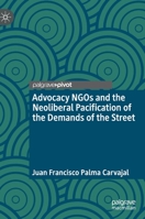 Advocacy NGOs and the Neoliberal Pacification of the Demands of the Street 303076513X Book Cover