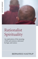 Rationalist Spirituality: An Exploration of the Meaning of Life and Existence Informed by Logic and Science 1846944074 Book Cover