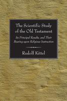 The Scientific Study of the Old Testament: Its Principal Results, and Their Bearing Upon Religious Instruction 1597521779 Book Cover