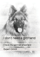 I don't need a girlfriend: I have my german shepherd B084GGHBX7 Book Cover