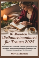10 Minuten Weihnachtsandacht für Frauen 2025: Auf dem Glauben basierende Betrachtungen zur Stärkung spirituellen Wachstums, Anregung von Dankbarkeit ... während der Adventszeit (German Edition) B0FQ4CK95B Book Cover