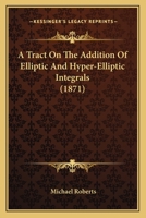 A Tract on the Addition of Elliptic and Hyper-elliptic Integrals 1017317453 Book Cover