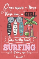 Once Upon A Time There Was A Girl Who Really Loved Surfing It was Me The End: Lined Journal For Girls & Women ; Notebook and Diary to Write ; Pages of Ruled Lined & Blank Paper / 6"x9" 110 pages 1650034717 Book Cover