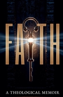Faith: A Theological Memoir (The Unshakable) 1958404896 Book Cover