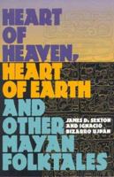 Heart of Heaven, Heart of Earth and Other Mayan Folktales 1560987707 Book Cover