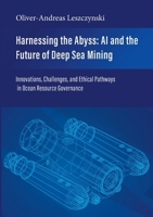 Harnessing the Abyss: AI and the Future of Deep Sea Mining: Innovations, Challenges, and Ethical Pathways in Ocean Resource Governance 3769337085 Book Cover