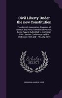 Civil Liberty Under the new Constitution: Freedom of Association, Freedom of Speech and Press, Freedom of Person ; Being Papers Submitted to the ... Held in Madras on 16th and 17th July, 1949 1359776656 Book Cover