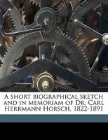 A Short Biographical Sketch And In Memoriam Of Dr. Carl Herrmann Horsch: 1822-1891 116184418X Book Cover