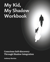 My Kid, My Shadow Workbook: Conscious Self-discovery Through Shadow Integration 1940604346 Book Cover