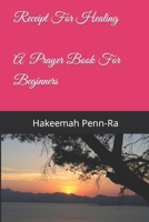 Receipt For Healing a prayer book for beginners B0CTG8GSQ1 Book Cover