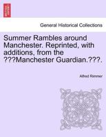 Summer Rambles around Manchester. Reprinted, with additions, from the "Manchester Guardian.". 1241242852 Book Cover