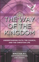 The Way Of The Kingdom: Understanding Faith, The Church, And The Christian Life B0GW2MWVYY Book Cover