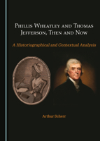Phillis Wheatley and Thomas Jefferson, Then and Now: A Historiographical and Contextual Analysis 1527545954 Book Cover