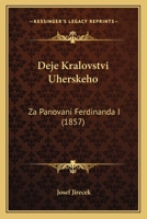 Deje Kralovstvi Uherskeho Za Panovani Ferdinanda I (1857) 1168389089 Book Cover