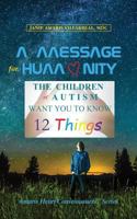 A Message for Humanity: The Children of Autism Want You to Know 12 Things (1) 173234020X Book Cover
