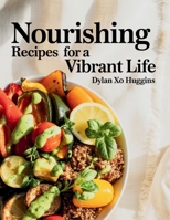 Nourishing Recipes for a Vibrant Life - Dylan XO Huggins B0FLJKWFJY Book Cover