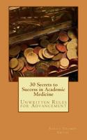 30 Secrets to Success in Academic Medicine: Unwritten Rules for Advancement 1519142463 Book Cover