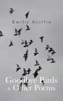Goodbye Birds & Other Poems 1491867329 Book Cover