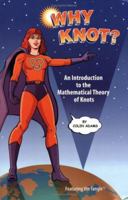 Why Knot?: An Introduction to the Mathematical Theory of Knots 1931914222 Book Cover