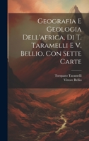 Geografia E Geologia Dell'africa, Di T. Taramelli E V. Bellio. Con Sette Carte 1021003999 Book Cover