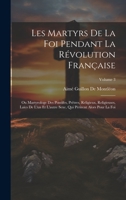 Les Martyrs De La Foi Pendant La Révolution Française: Ou Martyrologe Des Pontifes, Prêtres, Religieux, Religieuses, Laïcs De L'un Et L'autre Sexe, ... Alors Pour La Foi; Volume 3 102106470X Book Cover