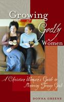Growing Godly Women: A Christian Woman's Guide to Mentoring Teenage Girls 1563097443 Book Cover