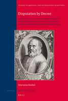 Disputation by Decree: The Public Disputations Between Reformed Ministers and Dirck Volckertszoon Coornhert as Instruments of Religious Policy During the Dutch Revolt 9004186611 Book Cover