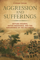 Aggression and Sufferings: Settler Violence, Native Resistance, and the Coalescence of the Old South 0817361138 Book Cover